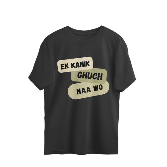 Black oversized unisex tshirt printed EK KANIK GHUCH NAA WO stacked in white lettering on the front