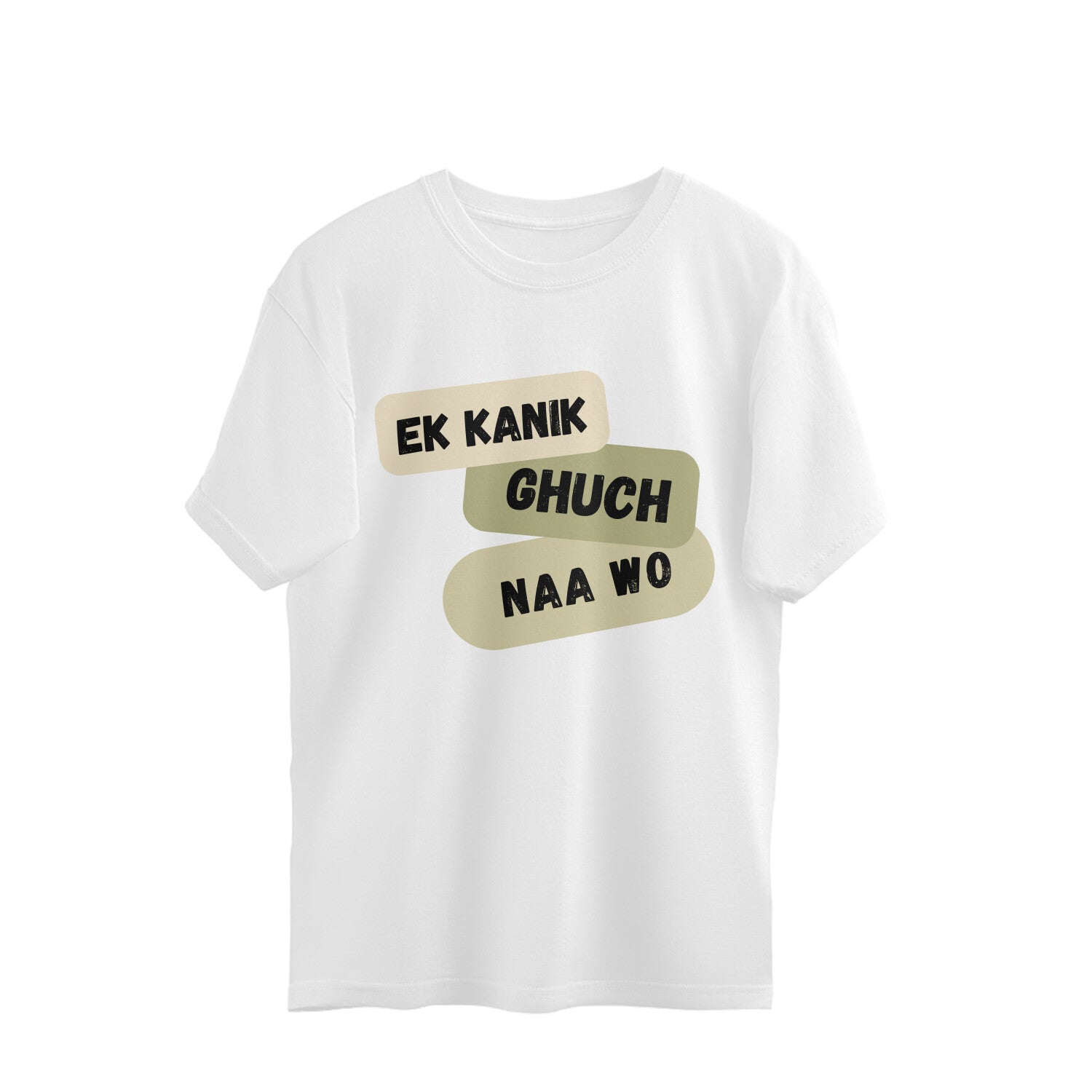 White oversized unisex tshirt printed EK KANIK GHUCH NAA WO stacked in colorful lettering on the front