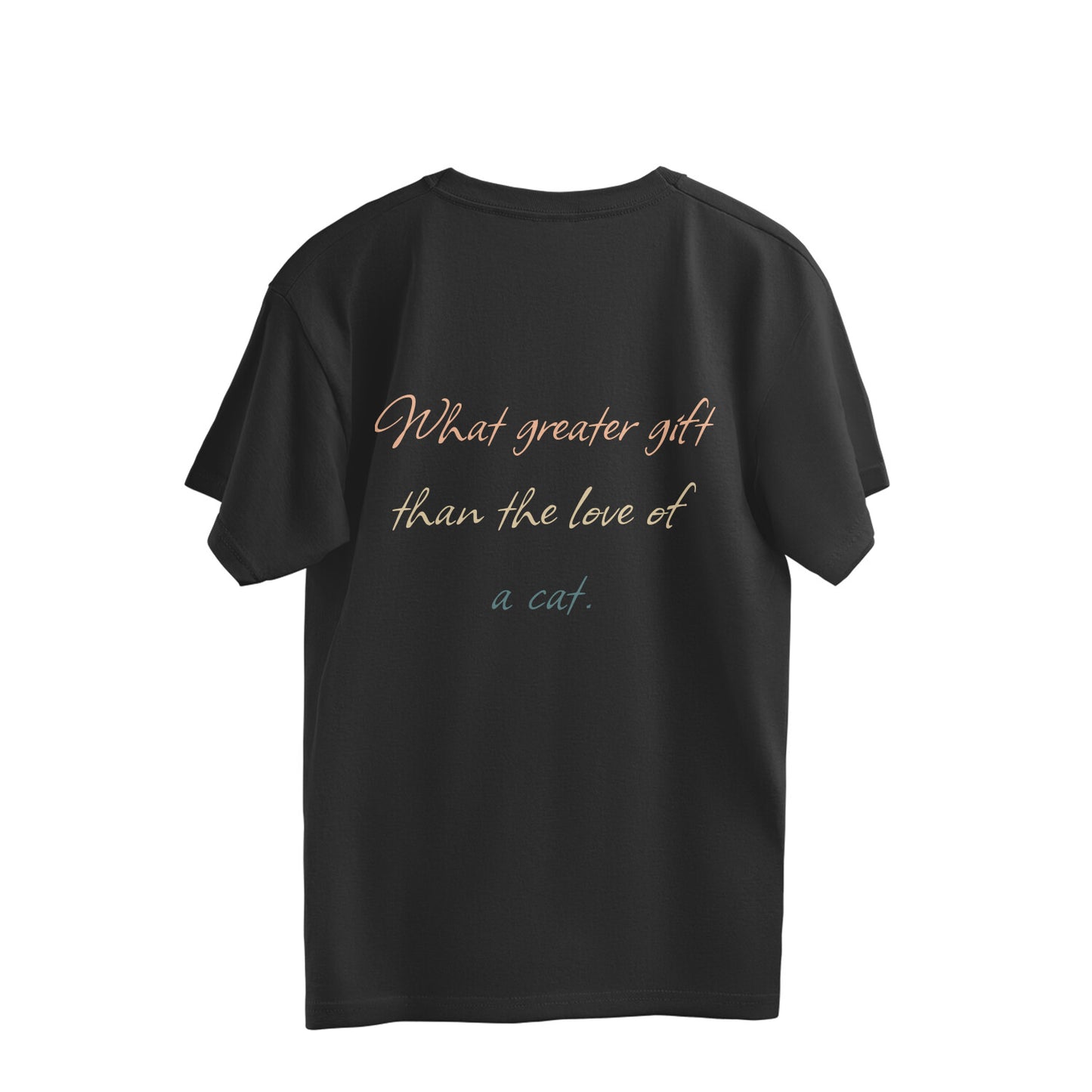 Back of black oversized t-shirt with the line What greater gift than the love of a cat in peach and teal script