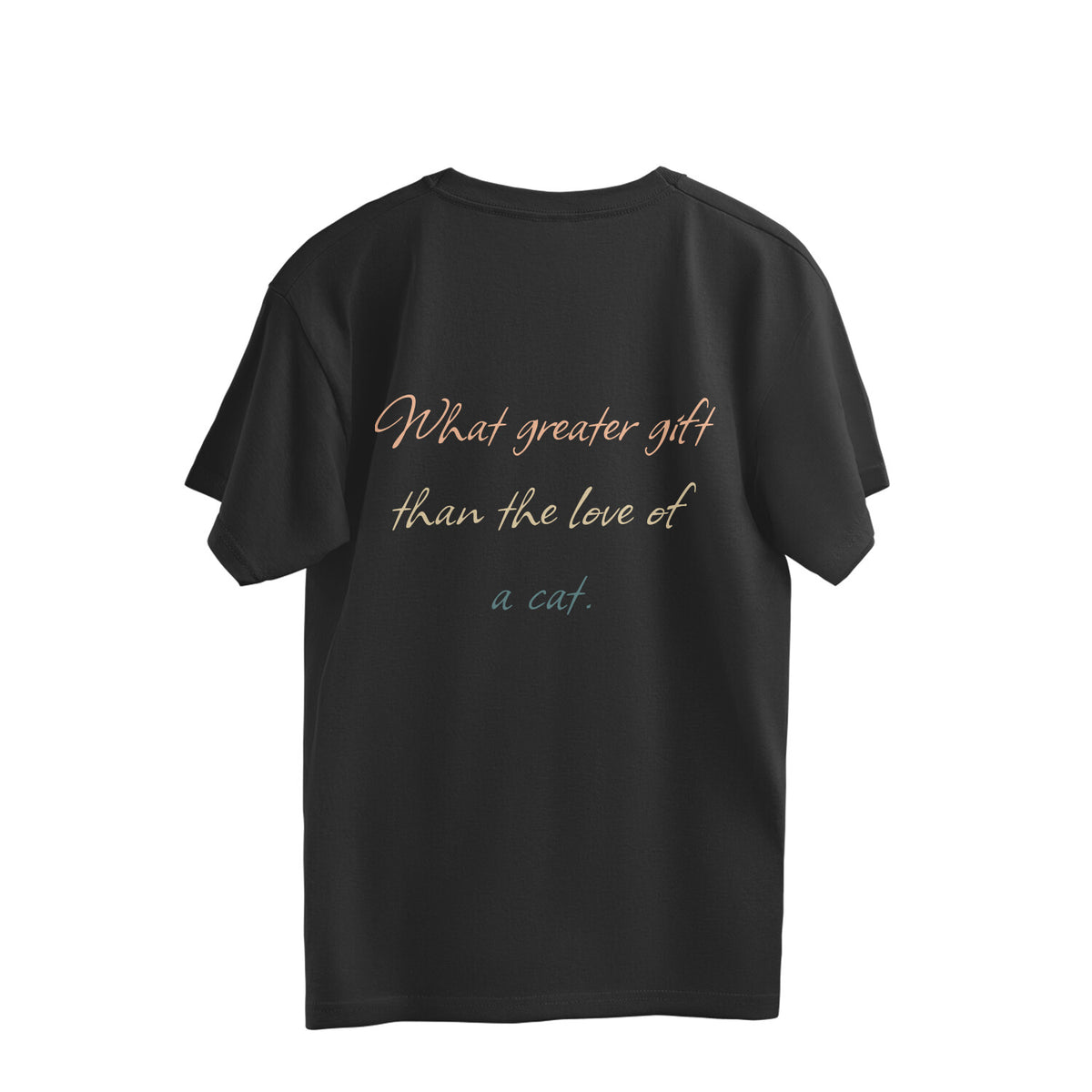 Back of black oversized t-shirt with the line What greater gift than the love of a cat in peach and teal script