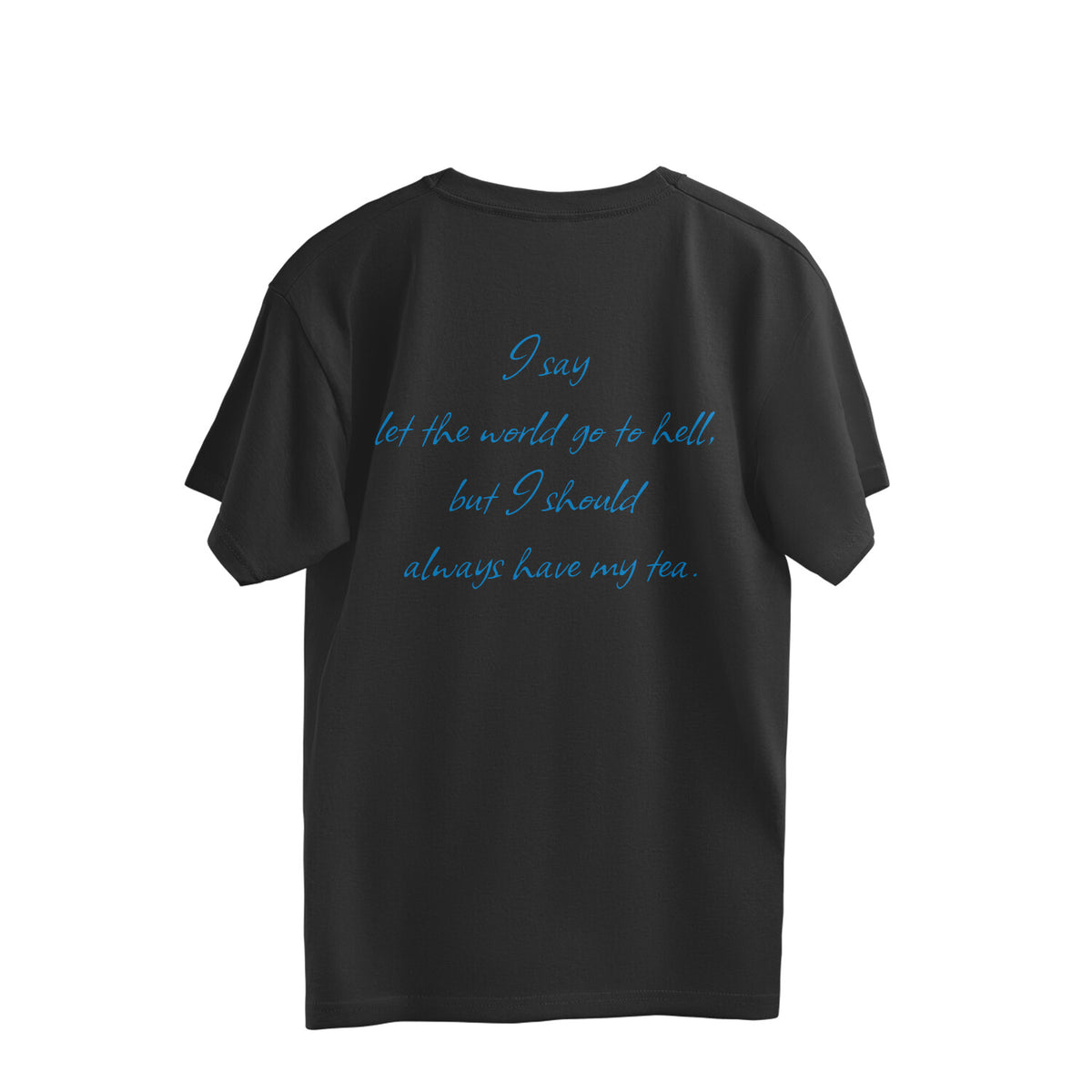 Back of black oversized t-shirt with the line I say let the world go to hell but I should always have my tea in blue script