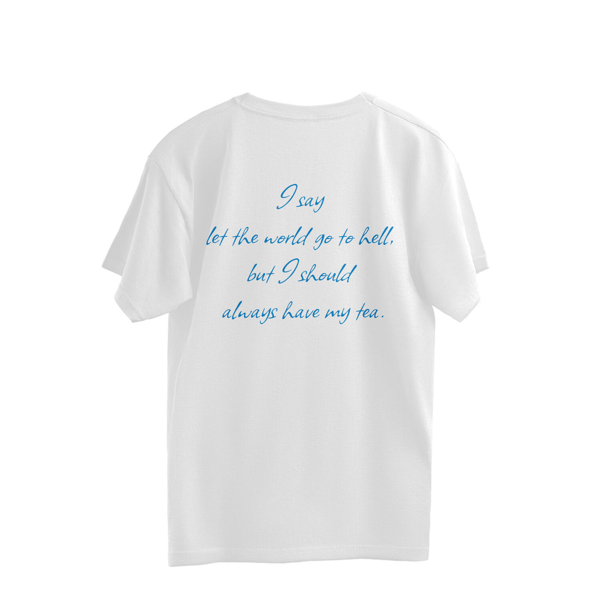 Back of white oversized t-shirt with the line I say let the world go to hell but I should always have my tea in blue script