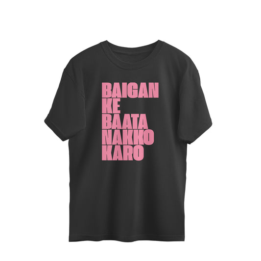 Black oversized t-shirt with BAIGAN KE BAATA NAKKO KARO printed in tall pink block letters stacked across the chest