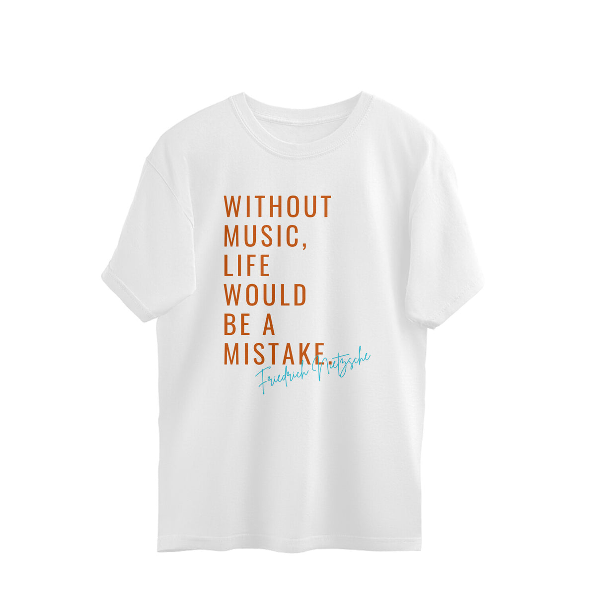 White oversized t-shirt with Without Music Life Would Be a Mistake printed in orange capitals with Friedrich Nietzsche signed in blue script